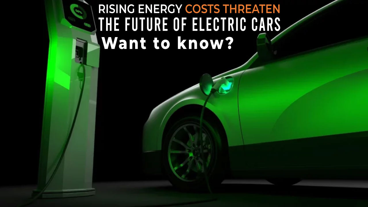 Can Rising Energy Costs Threaten The Future of Electric Cars ...