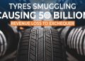 Tyres Smuggling Causing Rs. 50 Billion Revenue Loss To Exchequer